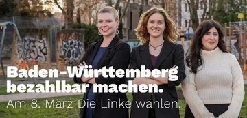 Baden-Württemberg bezahlbar machen. Am 8. März Die Linke wählen. Bild zeigt das BW Spitzentrio: Kim Sophie Bohnen, Amelie Vollmer und Mersedeh Ghazaei